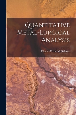 Quantitative Metal-Lurgical Analysis by Sidener, Charles Frederick