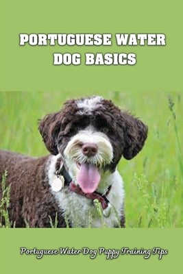 Portuguese Water Dog Basics: Portuguese Water Dog Puppy Training Tips: Top Activities For Portuguese Water Dogs by Eaby, Debbie