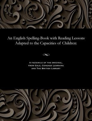 An English Spelling-Book with Reading Lessons Adapted to the Capacities of Children by Murray, Lindley