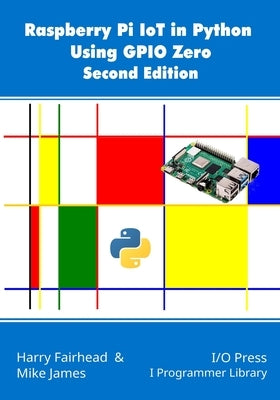 Raspberry Pi IoT In Python Using GPIO Zero, 2nd Edition by James, Mike