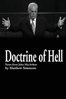 Doctrine of Hell: Sermon Notes of John MacArthur by Simmons, Matthew