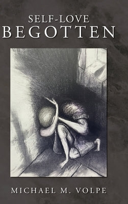Self-Love Begotten: An Exposition of the Logos by Volpe, Michael M.
