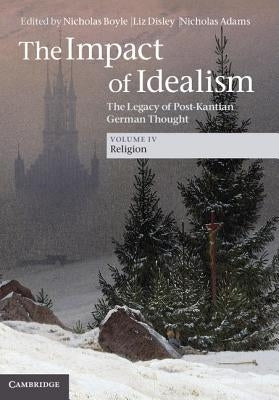 The Impact of Idealism: The Legacy of Post-Kantian German Thought by Boyle, Nicholas