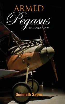 Armed Pegasus: The Early Years by Sapru, Somanth