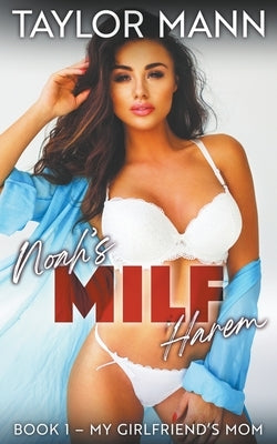 Noah's MILF Harem: Book 1 - My Girlfriend's Mom by Mann, Taylor