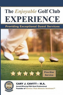 The Enjoyable Golf Club Experience: Providing Exceptional Guest Services by Cavitt, Cary