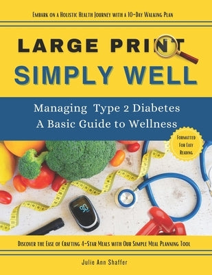 Simply Well Large Print: Managing Type 2 Diabetes A Basic Guide to Wellness by Shaffer, Julie Ann