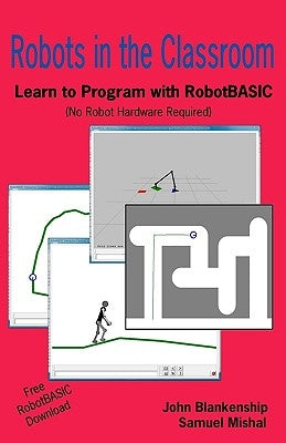 Robots in the Classroom: Learn to Program with Robotbasic (No Robot Hardware Required) by Mishal, Samuel