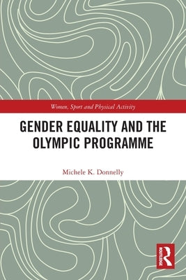 Gender Equality and the Olympic Programme by Donnelly, Michele K.