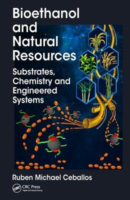 Bioethanol and Natural Resources: Substrates, Chemistry and Engineered Systems by Ceballos, Ruben Michael