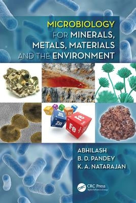 Microbiology for Minerals, Metals, Materials and the Environment by Abhilash