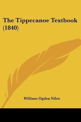 The Tippecanoe Textbook (1840) by Niles, William Ogden