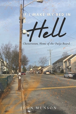 If I Make My Bed In Hell: Chestertown, Home of the Quija Board by Munson, John