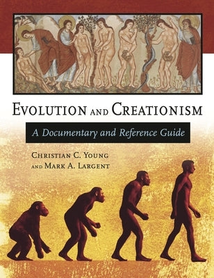 Evolution and Creationism: A Documentary and Reference Guide by Young, Christian C.