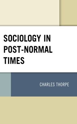 Sociology in Post-Normal Times by Thorpe, Charles