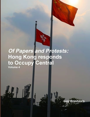 Of Papers and Protests: Hong Kong responds to Occupy Central Volume 4 by Breshears, Guy