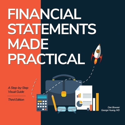 Financial Statements Made Practical: A Step-by-Step Visual Guide by Bowser, Dan