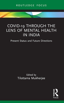 Covid-19 Through the Lens of Mental Health in India: Present Status and Future Directions by Mukherjee, Tilottama