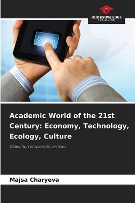 Academic World of the 21st Century: Economy, Technology, Ecology, Culture by Charyeva, Majsa