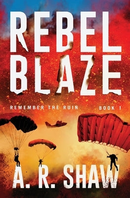 Rebel Blaze: A Post-Apocalyptic Thriller by Shaw, A. R.