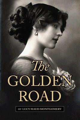 The Golden Road by Montgomery, Lucy Maud