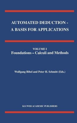 Automated Deduction - A Basis for Applications Volume I Foundations - Calculi and Methods Volume II Systems and Implementation Techniques Volume III A by Bibel, Wolfgang