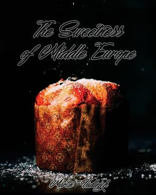 The Sweetness of Middle Europe: Kolaches and much more! by Vadlejch, Martin