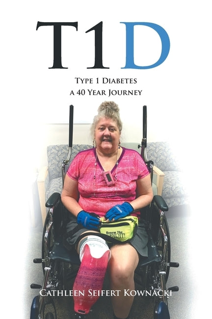 T1d: Type 1 Diabetes a 40 Year Journey by Seifert Kownacki, Cathleen