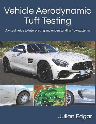 Vehicle Aerodynamic Tuft Testing: A visual guide to interpreting and understanding flow patterns by Edgar, Julian