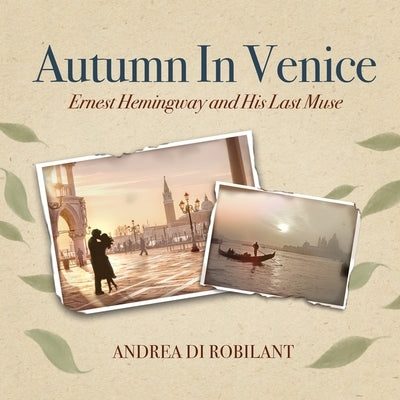 Autumn in Venice: Ernest Hemingway and His Last Muse by Di Robilant, Andrea
