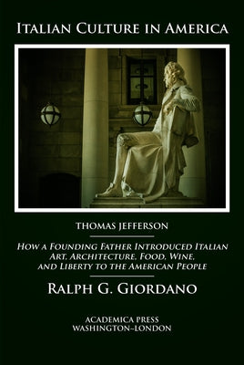 Italian Culture in America: How a Founding Father Introduced Italian Art, Architecture, Food, Wine, and Liberty to the American People by Giordano, Ralph G.