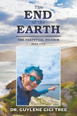 The End of the Earth: The Perpetual Pilgrim: Book Five by Tree, Guylene Gigi