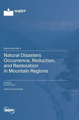Natural Disasters Occurrence, Reduction, and Restoration in Mountain Regions by Chen, Su-Chin