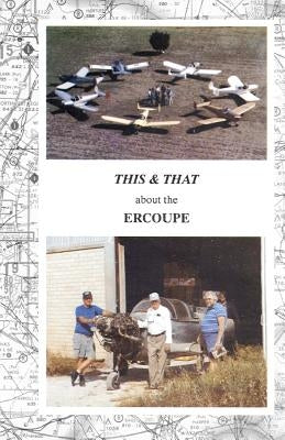This & That about the Ercoupe: This is a rewrite and much improved 2011 color edition of "This & That about the Ercoupe" first published in 1992 by Prentice, Paul R.