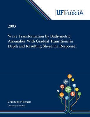 Wave Transformation by Bathymetric Anomalies With Gradual Transitions in Depth and Resulting Shoreline Response by Bender, Christopher