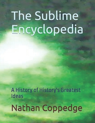 The Sublime Encyclopedia: A History of History's Greatest Ideas by Coppedge, Nathan