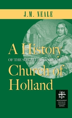 History of the So-Called Jansenist Church of Holland by Neale, J. M.