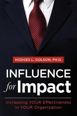 Influence for Impact: Increasing Your Effectiveness in Your Organization by Golson, Hodges L.