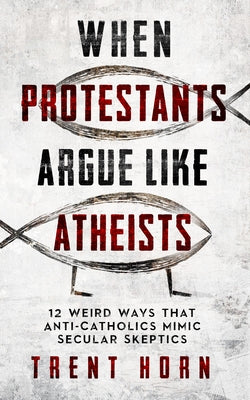 When Protestants Argue Like Atheists by Horn, Trent