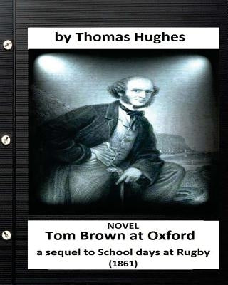Tom Brown at Oxford: a sequel to School days at Rugby (1861) NOVEL (Original Version) by Hughes, Thomas