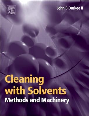 Cleaning with Solvents: Methods and Machinery by Durkee, John