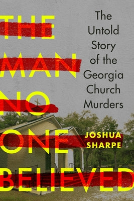 The Man No One Believed: The Untold Story of the Georgia Church Murders by Sharpe, Joshua