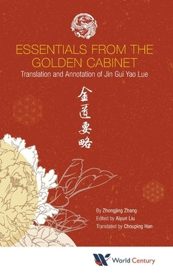 Essentials from the Golden Cabinet: Translation and Annotation of Jin GUI Yao Lue by Zhang, Zhongjing