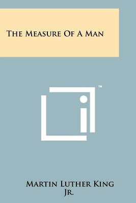 The Measure Of A Man by King Jr, Martin Luther