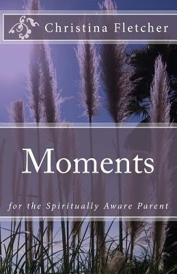 Moments for the Spiritually Aware Parent by Fletcher, Christina