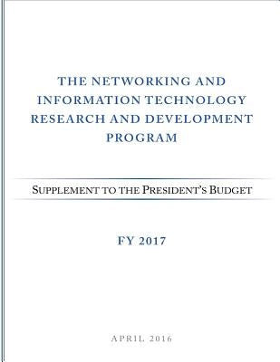 Networking and Information Technology Research and Development Program: Supplement to the President's Budget: FY 2017 by Subcommittee on Networking and Informati