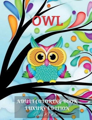 Owl Adult Coloring Book Luxury Edition: Amazing Owl Adult Coloring Book Cute Coloring Pages with Adorable Owls for Adults Dover Nature Relaxation, Med by Hayley M Morgan