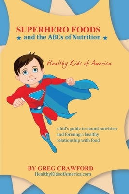 Super Hero Foods and The ABC's Of Nutrition: A kid's guide to sound nutrition and forming a healthy relationship with food by Vogt, Dan