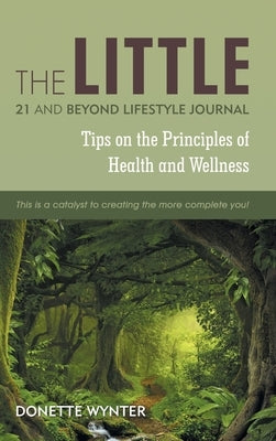 The Little 21 and Beyond Lifestyle Journal: Tips on the Principles of Health and Wellness by Wynter, Donette