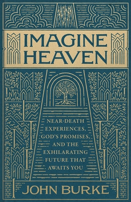 Imagine Heaven: Near-Death Experiences, God's Promises, and the Exhilarating Future That Awaits You by Burke, John
